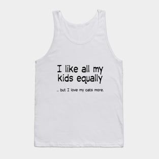 I like all my kids equally … but I love my cats more Tank Top